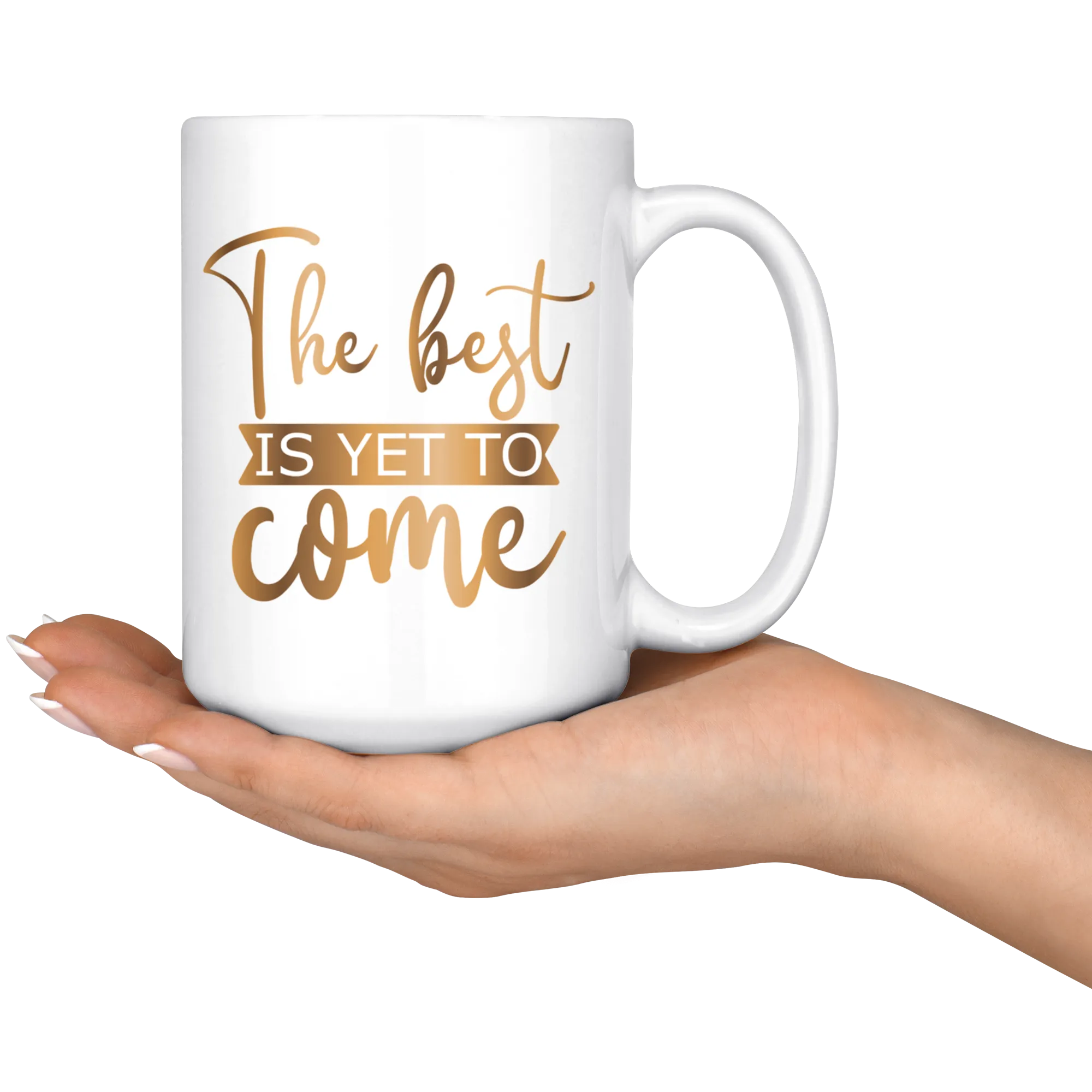 The Best Is Yet To Come 15 oz Mug | Hot or Cold | Coffee or Tea | Drinking | Coffee Mug
