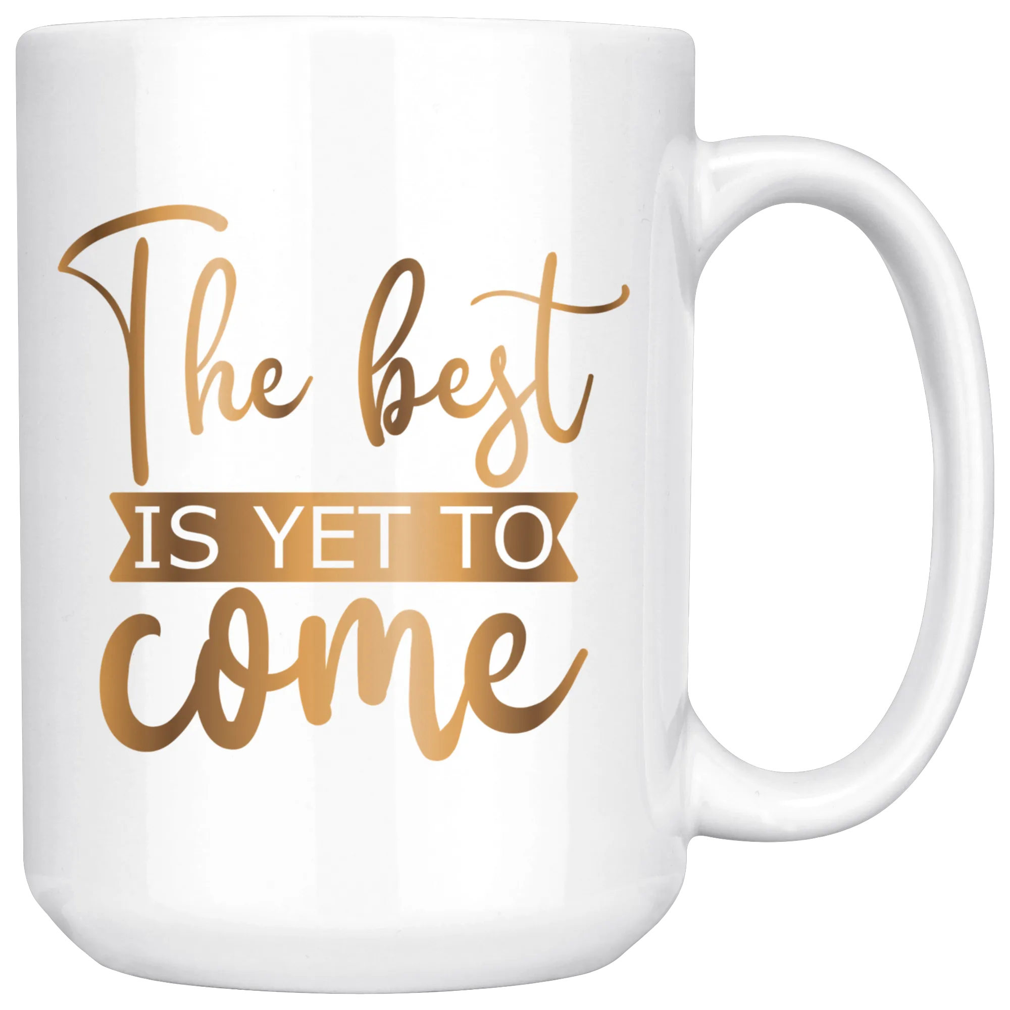 The Best Is Yet To Come 15 oz Mug | Hot or Cold | Coffee or Tea | Drinking | Coffee Mug